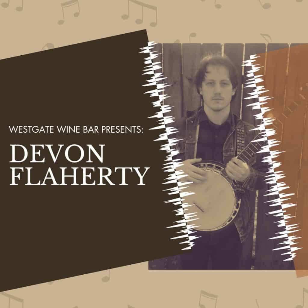 Poster for Westgate Wine Bar Presents Devon Flaherty, with picture of the artist holding a banjo